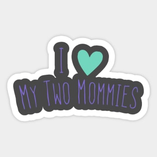 I love my two moms Sticker